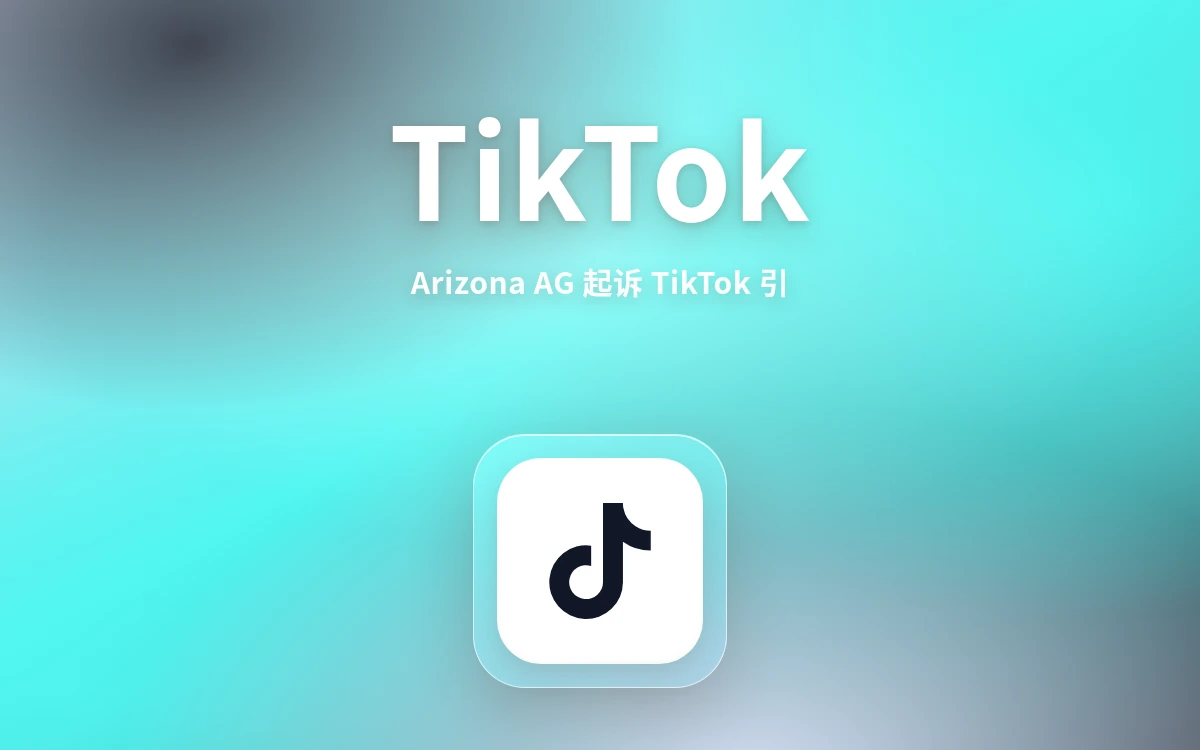 亚利桑那州总检察长起诉TikTok？专家与倡导者反应背后的信号，跨境卖家这样稳住生意